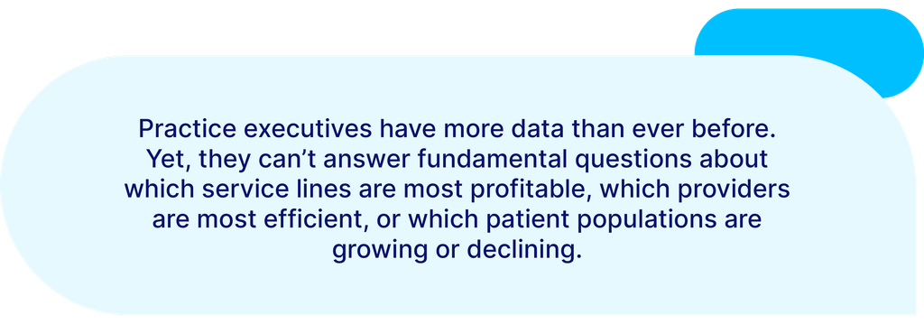 From EHR to Intelligence Platform: Why Architectural Evolution Defines the Next Decade of Independent Practice Practice executives have more data than ever before. Yet, they can't answer fundamental questions about which service lines are most profitable, which providers are most efficient, or which patient's populations are growing or declining.